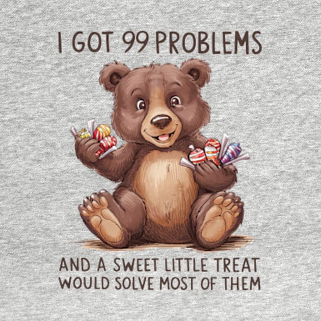 I Got 99 Problems And A Sweet Little Treat Would Solve Most Of Them by Sandlin Keen Ai